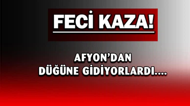 Afyon'dan düğüne gidenler kaza yaptı