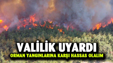 Valilik, vatandaşları orman yangınlarına karşı uyardı