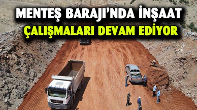 Menteş Barajı’nda inşaat çalışmaları devam ediyor