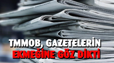 TMMOB, gazetelerin ekmeğine göz dikti