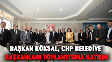 Başkan Köksal, CHP belediye başkanları toplantısına katıldı