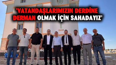 'Vatandaşlarımızın derdine derman olmak için sahadayız'