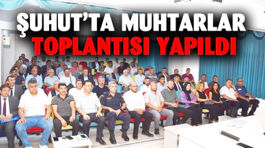 Şuhut’ta muhtarlar toplantısı yapıldı