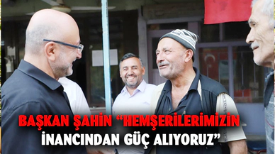 Başkan Şahin “Hemşerilerimizin inancından güç alıyoruz”