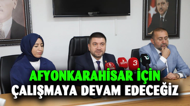 Afyonkarahisar için çalışmaya devam edeceğiz