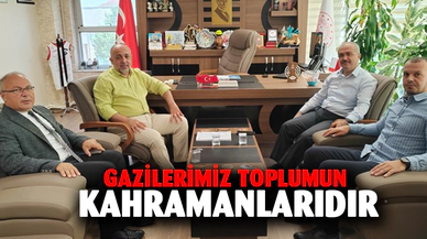 Gazilerimiz toplumun kahramanlarıdır