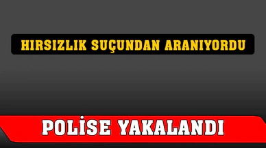 Hırsızlık suçundan hapis cezasıyla aranan şahsı polis yakaladı