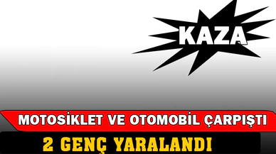Motosiklet ile otomobilin çarpıştığı kazada 2 genç yaralandı