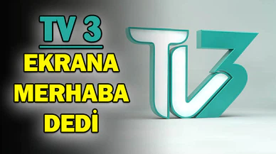 TV3 Ekranlara Merhaba Dedi