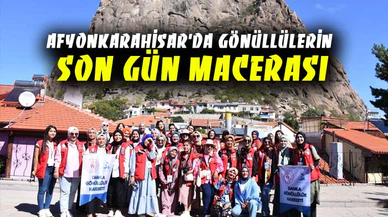 Afyonkarahisar’da gönüllülerin son gün macerası