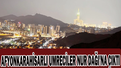 AFYONKARAHİSARLI UMRECİLER NUR DAĞI'NA ÇIKTI