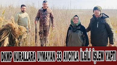 DKMP KURALLARA UYMAYAN 33 AVCIYLA İLGİLİ İŞLEM YAPTI
