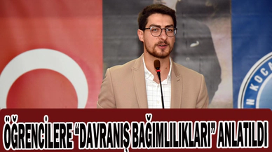 ÖĞRENCİLERE “DAVRANIŞ BAĞIMLILIKLARI” ANLATILDI