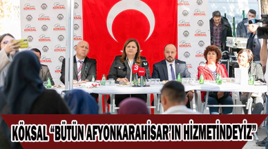 KÖKSAL “BÜTÜN AFYONKARAHİSAR’IN HİZMETİNDEYİZ”