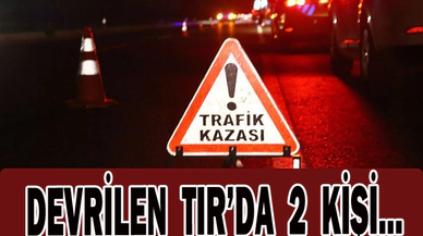 Tırın devrildiği kazada 2 kişi yaralandı