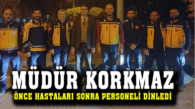Müdür Korkmaz, hasta ziyaret edip, personeli dinledi