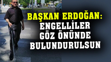 Başkan Erdoğan: “Engelliler göz önünde bulundurulsun”