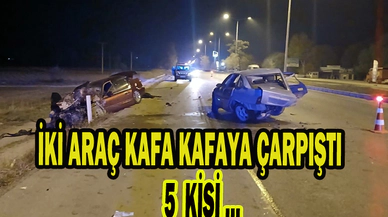 Araçların hurdaya döndüğü kazada 5 kişi yaralandı