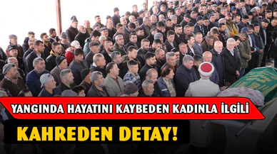 Yangında hayatını kaybeden kadın ile ilgili kahreden detay