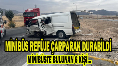 REFÜJE ÇARPAN MİNİBÜSTE 6 KİŞİ YARALANDI