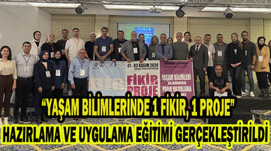 “YAŞAM BİLİMLERİNDE 1 FİKİR, 1 PROJE” HAZIRLAMA VE UYGULAMA EĞİTİMİ GERÇEKLEŞTİRİLDİ