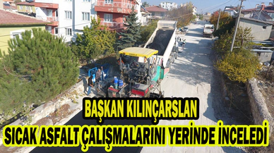 BAŞKAN KILINÇARSLAN, SICAK ASFALT ÇALIŞMALARINI YERİNDE İNCELEDİ