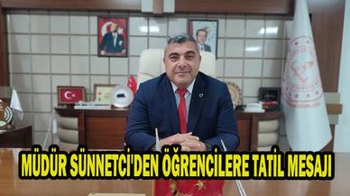 MÜDÜR SÜNNETCİ'DEN ÖĞRENCİLERE TATİL MESAJI