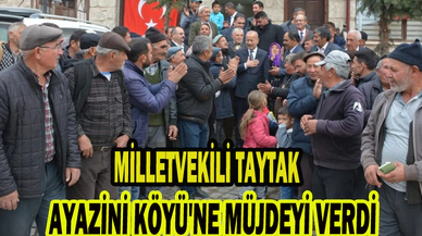 MİLLETVEKİLİ TAYTAK, AYAZİNİ KÖYÜ'NE MÜJDEYİ VERDİ