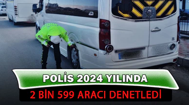2024 yılında 2 bin 599 araç denetlendi