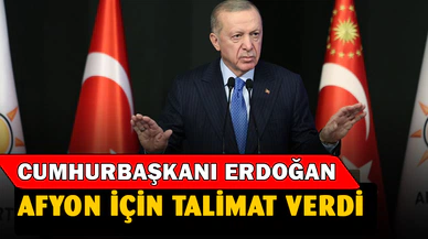 CUMHURBAŞKANI ERDOĞAN'DAN AFYONKARAHİSAR İÇİN ANINDA TALİMAT!