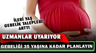 İleri yaş gebelik talebi arttı: “35 yaşına kadar planlama yapın”