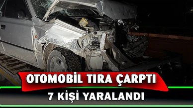 Otomobilin tıra arkadan çarptığı kazada 7 kişi yaralandı