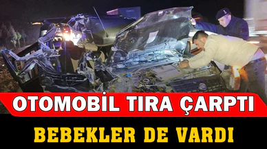 Tıra arkadan çarpan otomobilde ikisi bebek 5 kişi yaralandı