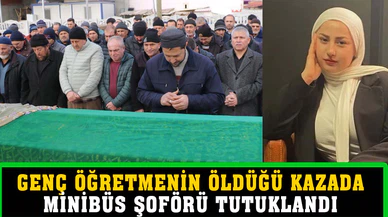23 yaşındaki öğretmenin öldüğü kazada minibüs şoförü tutuklandı