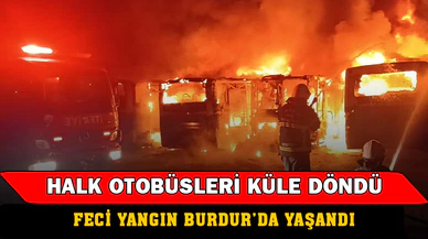 Burdur'da feci yangın: 5 halk otobüsü alev alev yanarak hurdaya döndü