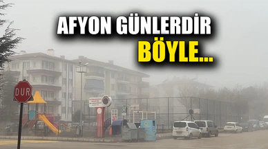 Afyonkarahisar 4 gündür sisli havayla mücadele ediyor