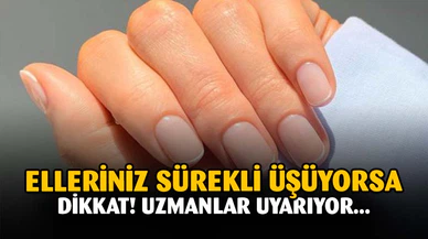 Elleriniz sürekli üşüyorsa dikkat