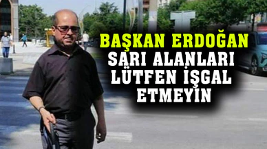 Başkan Erdoğan, “Sarı alanları lütfen işgal etmeyin”