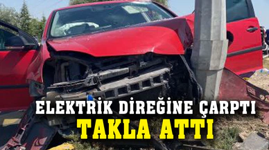 Elektrik direğine çarpıp takla atan otomobil sürücüsü yaralandı