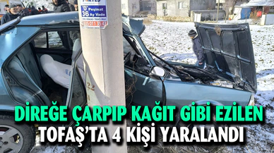 DİREĞE ÇARPIP KAĞIT GİBİ EZİLEN TOFAŞ’TA 4 KİŞİ YARALANDI