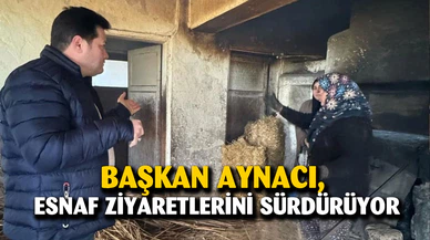 BAŞKAN AYNACI, ESNAF ZİYARETLERİNİ SÜRDÜRÜYOR