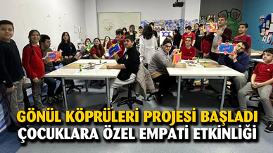 GÖNÜL KÖPRÜLERİ PROJESİ BAŞLADI  ÇOCUKLARA ÖZEL EMPATİ ETKİNLİĞİ