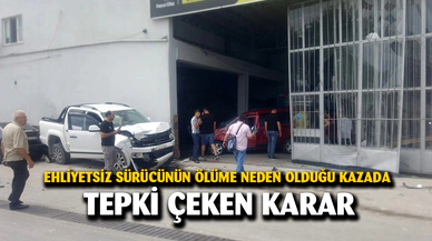 Ehliyetsiz sürücünün ölüme neden olduğu kazada tepki çeken karar