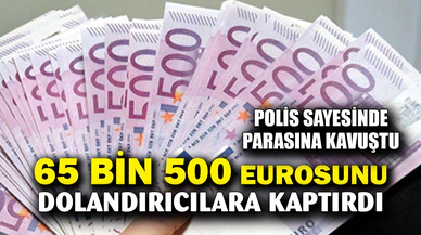 Polis 65 bin 500 eurosu dolandırılan şahsı bularak parasını iade etti