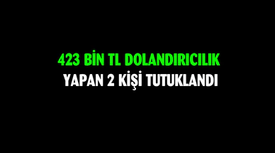 423 bin TL dolandırıcılık yapan 2 kişi tutuklandı