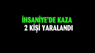 İhsaniye'de kaza 2 yaralı