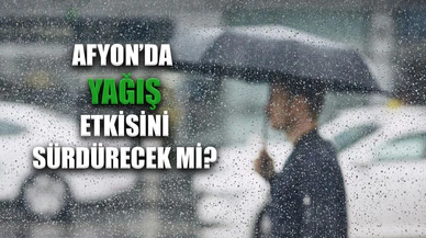 Afyon’da yağış sürecek mi?