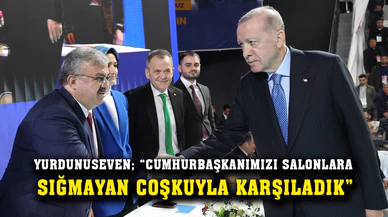 Yurdunuseven; “Cumhurbaşkanımızı salonlara sığmayan coşkuyla karşıladık”