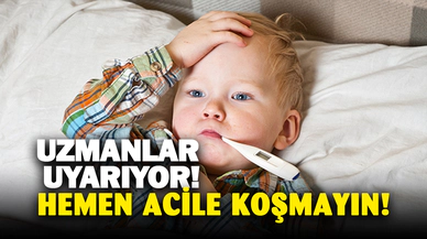 Uzmanlar uyarıyor: "Hemen acile koşmayın"