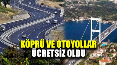 Köprü ve otoyollar ücretsiz oldu